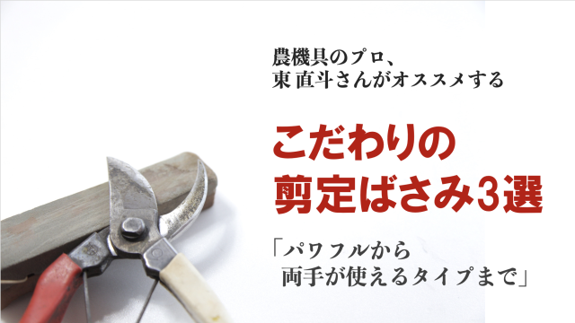 Editor’s Eyes 農機具のプロがオススメするこだわりの剪定バサミ!パワフルから両手が使えるタイプまで!
