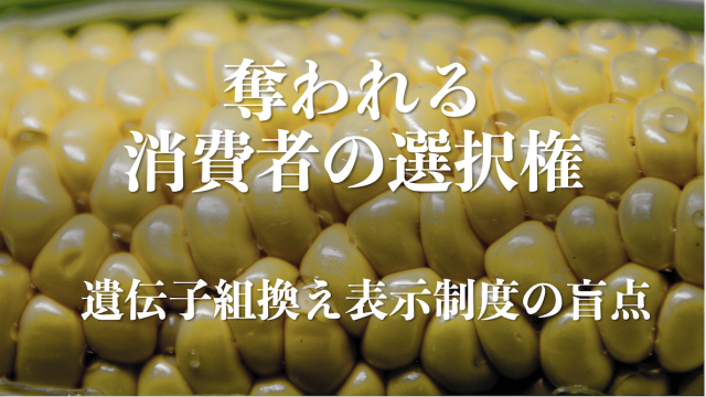 Editor’s Eyes「奪われる消費者の選択権」〜遺伝子組換え表示制度の盲点